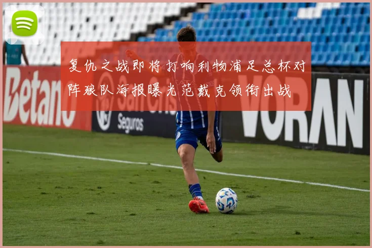 复仇之战即将打响利物浦足总杯对阵狼队海报曝光范戴克领衔出战