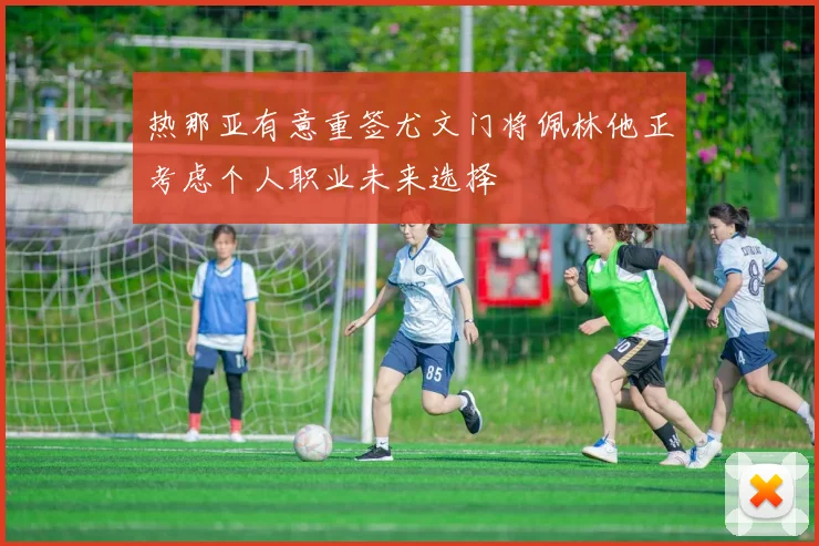 热那亚有意重签尤文门将佩林他正考虑个人职业未来选择